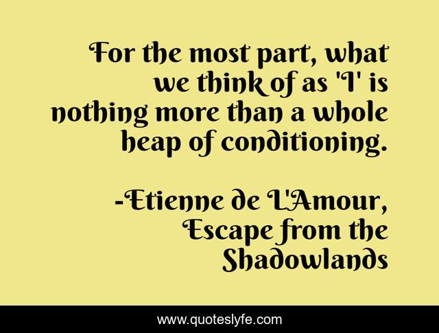 For the most part, what we think of as 'I' is nothing more than a whole heap of conditioning.