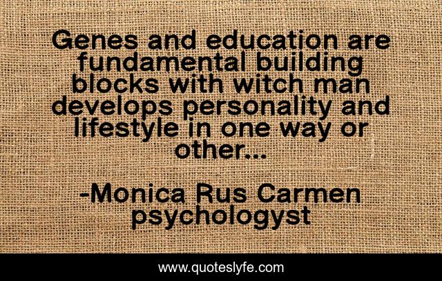 Genes and education are fundamental building blocks with witch man develops personality and lifestyle in one way or other...