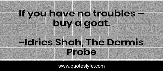 If you have no troubles – buy a goat.
