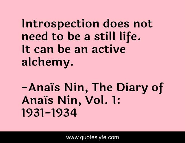 Introspection does not need to be a still life. It can be an active alchemy.