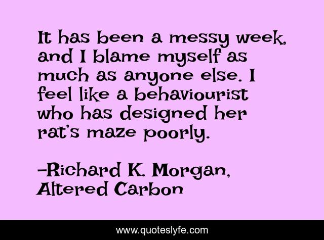 It has been a messy week, and I blame myself as much as anyone else. I feel like a behaviourist who has designed her rat’s maze poorly.