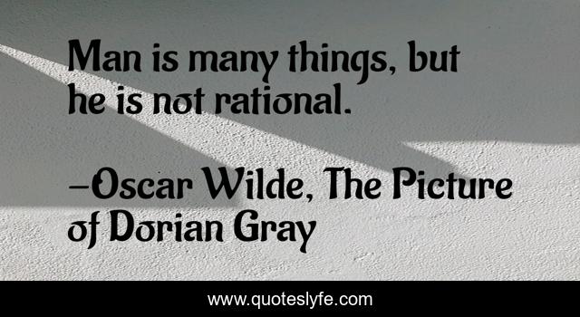 Man is many things, but he is not rational.