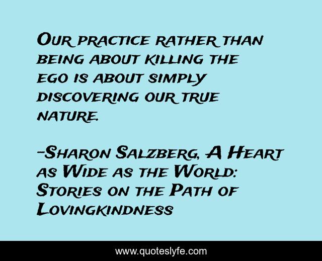 Our practice rather than being about killing the ego is about simply discovering our true nature.