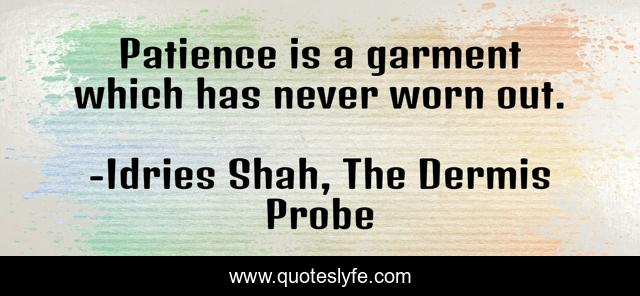 Patience is a garment which has never worn out.