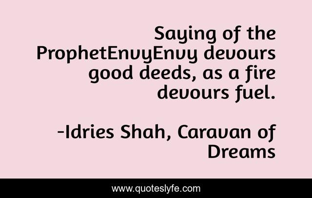Saying of the ProphetEnvyEnvy devours good deeds, as a fire devours fuel.