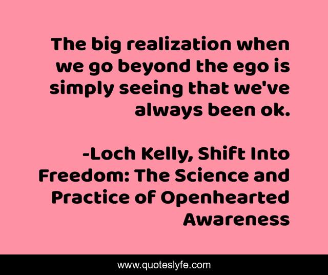 The big realization when we go beyond the ego is simply seeing that we've always been ok.