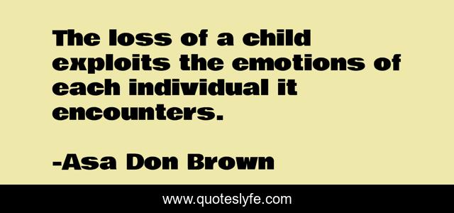 The loss of a child exploits the emotions of each individual it encounters.