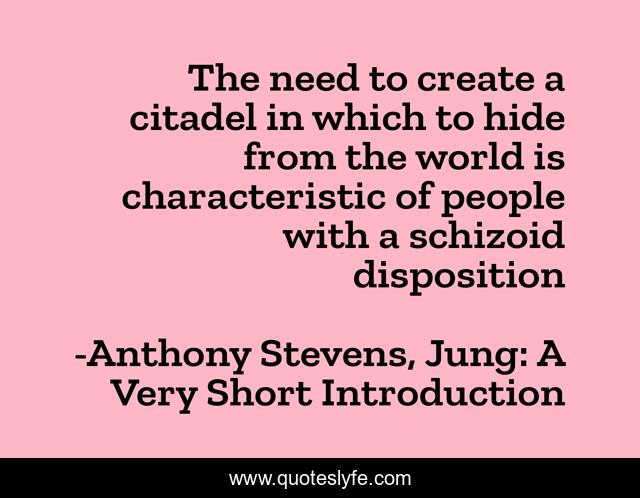 The need to create a citadel in which to hide from the world is characteristic of people with a schizoid disposition