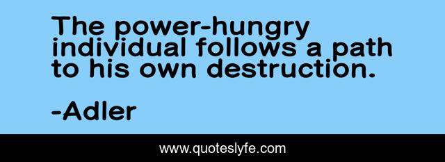 The power-hungry individual follows a path to his own destruction.