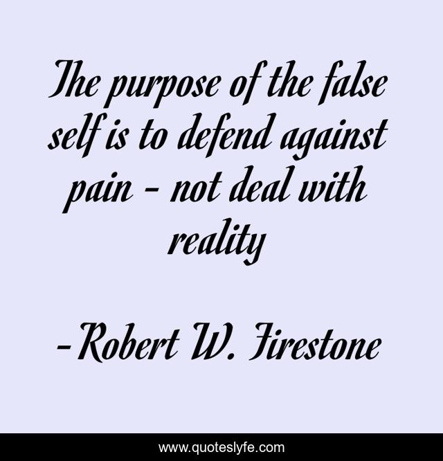 The purpose of the false self is to defend against pain - not deal with reality