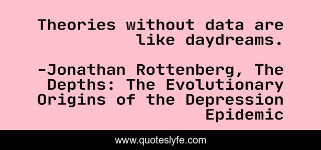 Theories without data are like daydreams.