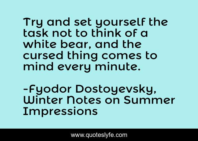 Try and set yourself the task not to think of a white bear, and the cursed thing comes to mind every minute.