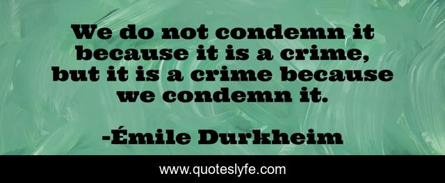 We do not condemn it because it is a crime, but it is a crime because we condemn it.