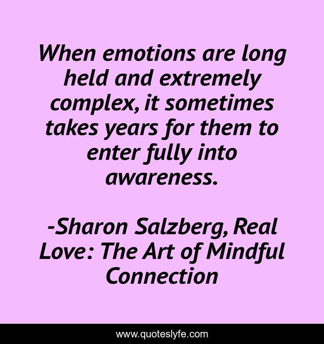 When emotions are long held and extremely complex, it sometimes takes years for them to enter fully into awareness.