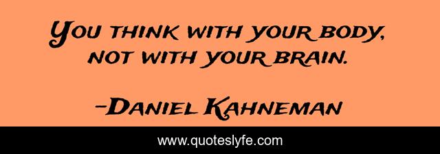 You think with your body, not with your brain.