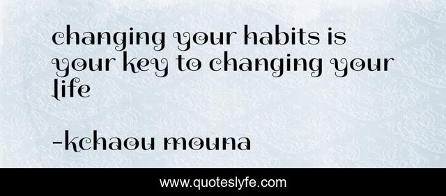 changing your habits is your key to changing your life