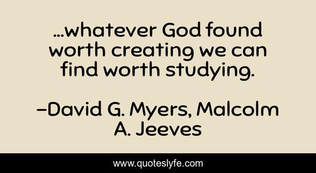 ...whatever God found worth creating we can find worth studying.