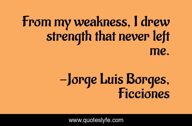 From my weakness, I drew strength that never left me.