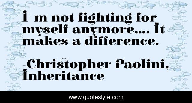 I'm not fighting for myself anymore.... It makes a difference.