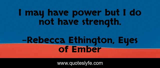 I may have power but I do not have strength.