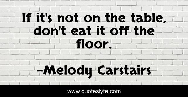 If it's not on the table, don't eat it off the floor.