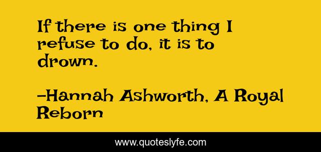 If there is one thing I refuse to do, it is to drown.