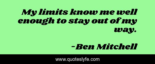 My limits know me well enough to stay out of my way.