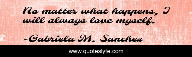 No matter what happens, I will always love myself.