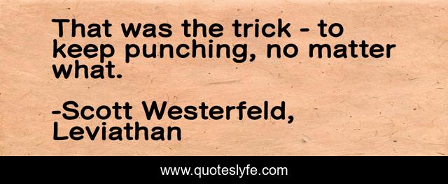 That was the trick - to keep punching, no matter what.