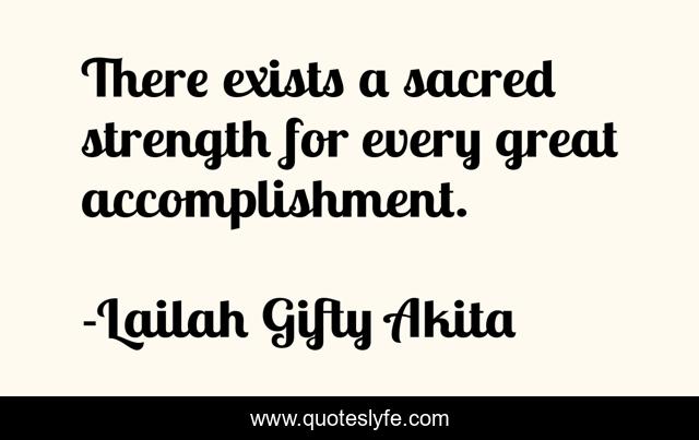 There exists a sacred strength for every great accomplishment.