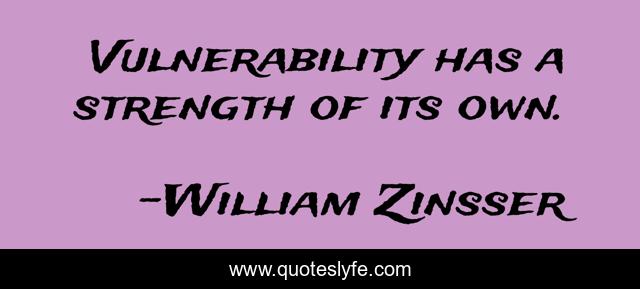 Vulnerability has a strength of its own.