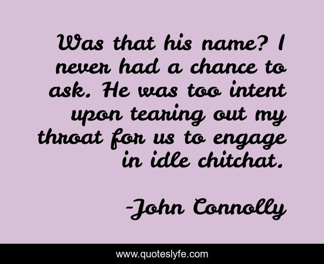 Was that his name? I never had a chance to ask. He was too intent upon tearing out my throat for us to engage in idle chitchat.