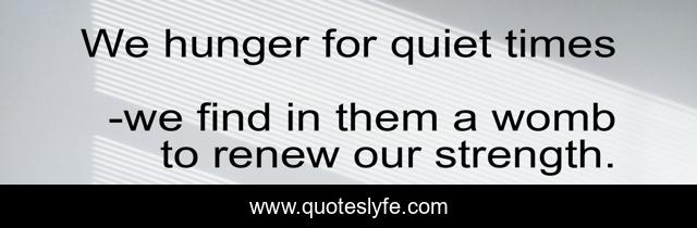 We hunger for quiet times