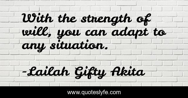 With the strength of will, you can adapt to any situation.