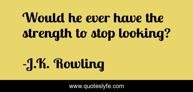 Would he ever have the strength to stop looking?