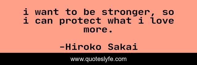 i want to be stronger, so i can protect what i love more.