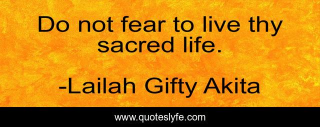 Do not fear to live thy sacred life.