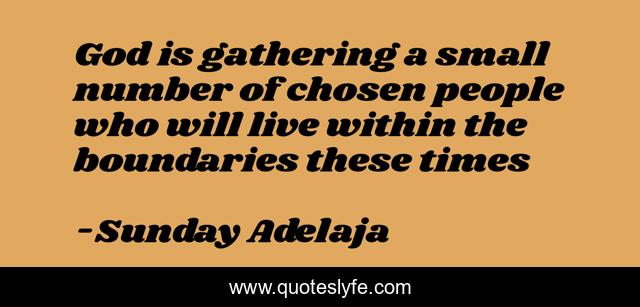 God is gathering a small number of chosen people who will live within the boundaries these times