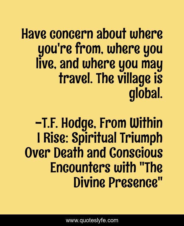 Have concern about where you're from, where you live, and where you may travel. The village is global.