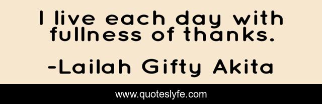 I live each day with fullness of thanks.