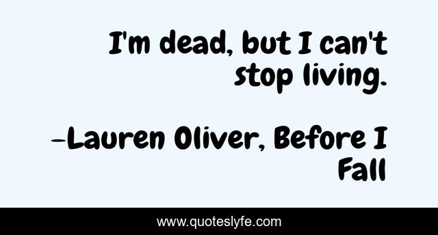 I'm dead, but I can't stop living.