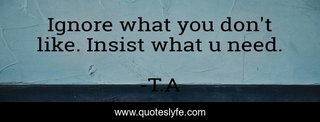 Ignore what you don't like. Insist what u need.