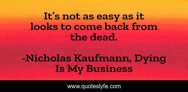 It’s not as easy as it looks to come back from the dead.