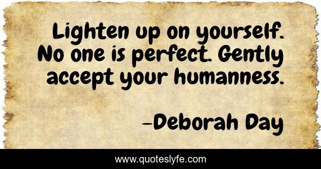 Lighten up on yourself. No one is perfect. Gently accept your humanness.