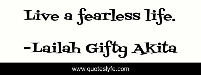 Live a fearless life.