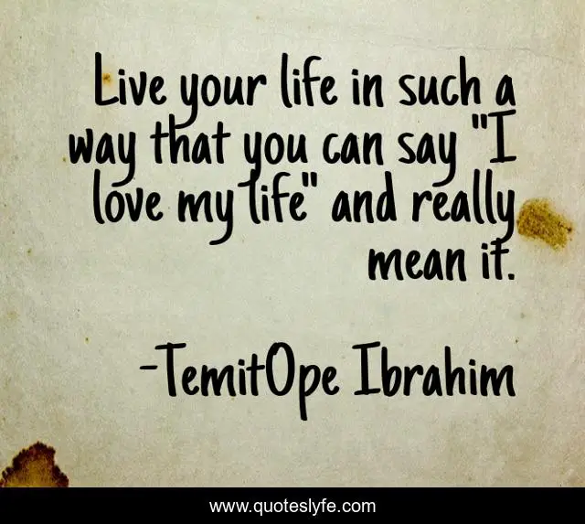 Live Your Life In Such A Way That You Can Say I Love My Life And Rea Quote By Temitope Ibrahim Quoteslyfe