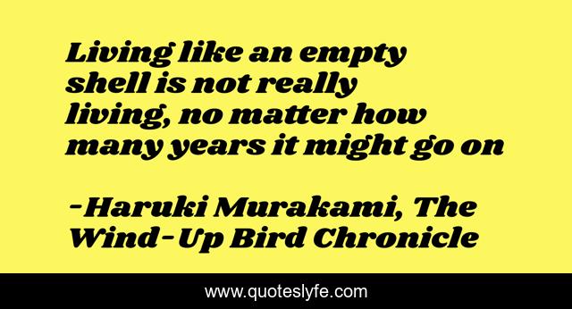 Living like an empty shell is not really living, no matter how many years it might go on