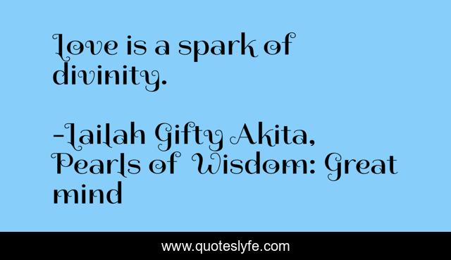 Love is a spark of divinity.