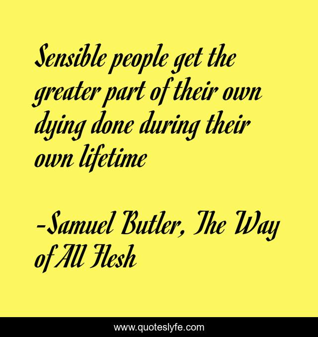 Sensible people get the greater part of their own dying done during their own lifetime