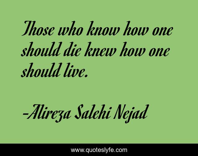 Those who know how one should die knew how one should live.